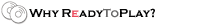 Why ReadyToPlay?